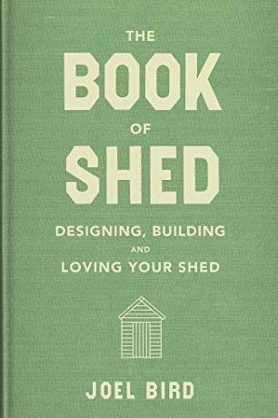 The Book of Shed: So erstellen Sie Ihr perfektes Gartenbüro, Zimmer oder Platz