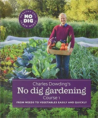 Charles Dowding's No Dig Gardening: Einfach und schnell von Unkraut zu Gemüse: Kurs 1
