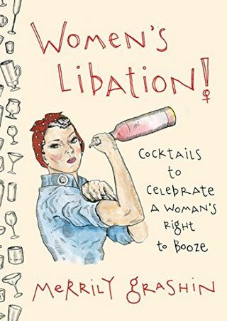 Women's Libation!: Cocktails, um das Recht einer Frau auf Alkohol zu feiern